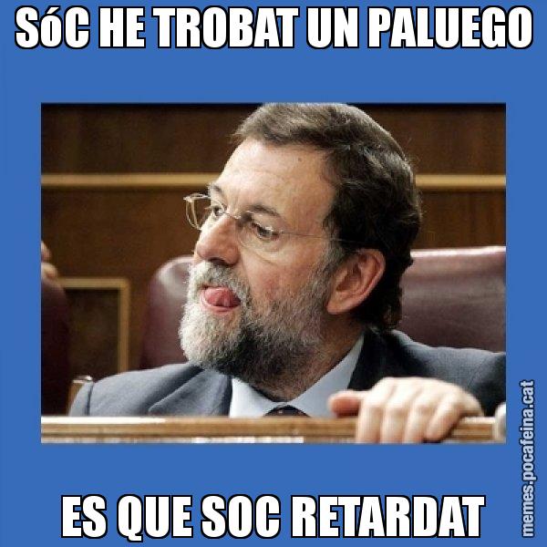 SóC HE TROBAT UN PALUEGO ES QUE SOC RETARDAT - Mmmmmariano Rajoy