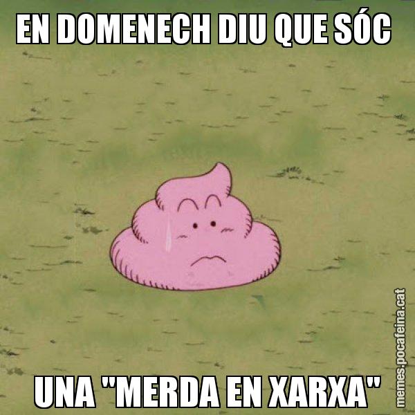 EN DOMENECH DIU QUE SÓC  UNA "MERDA EN XARXA" - Caca