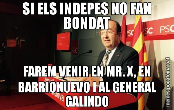 SI ELS INDEPES NO FAN BONDAT FAREM VENIR EN MR. X, EN BARRIONUEVO I AL GENERAL GALINDO