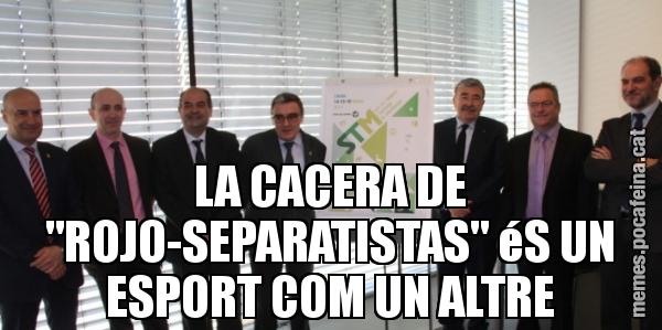 LA CACERA DE "ROJO-SEPARATISTAS" éS UN ESPORT COM UN ALTRE