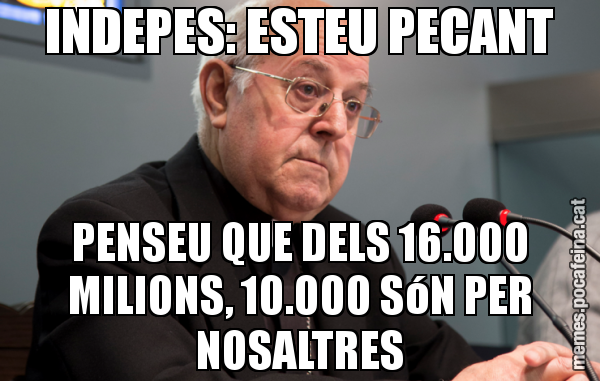 INDEPES: ESTEU PECANT PENSEU QUE DELS 16.000 MILIONS, 10.000 SóN PER NOSALTRES