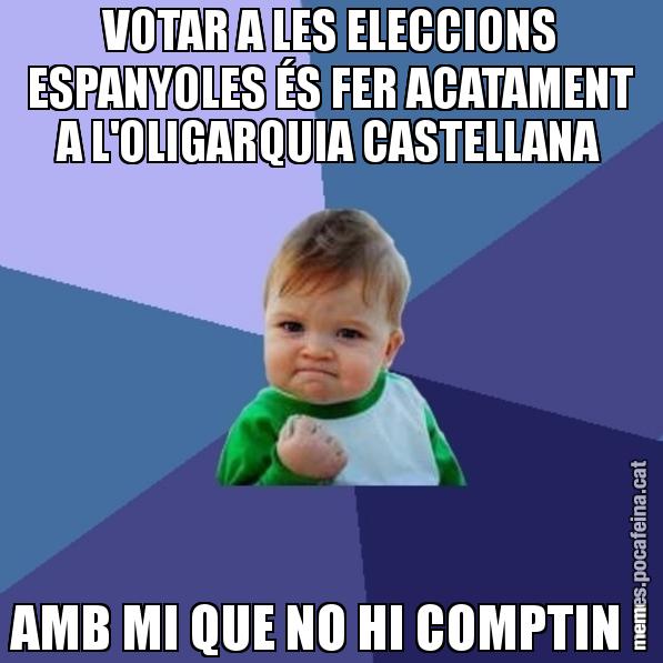VOTAR A LES ELECCIONS ESPANYOLES ÉS FER ACATAMENT A L'OLIGARQUIA CASTELLANA AMB MI QUE NO HI COMPTIN ! - Success Kid