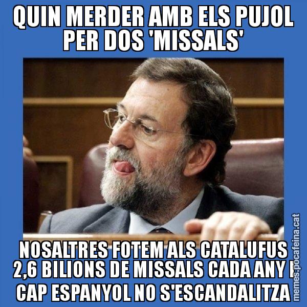 QUIN MERDER AMB ELS PUJOL PER DOS 'MISSALS' NOSALTRES FOTEM ALS CATALUFUS 2,6 BILIONS DE MISSALS CADA ANY I CAP ESPANYOL NO S'ESCANDALITZA - Mmmmmariano Rajoy