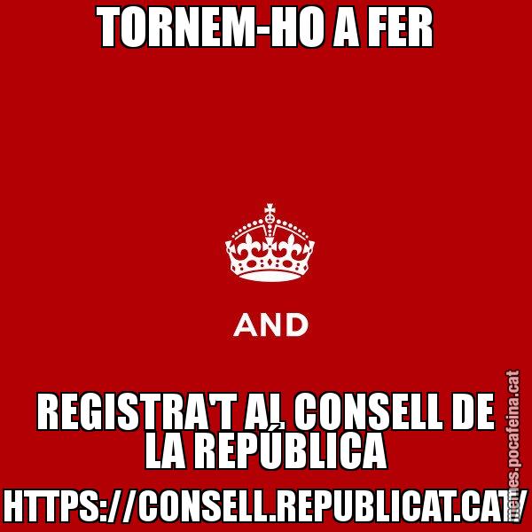 TORNEM-HO A FER REGISTRA'T AL CONSELL DE LA REPÚBLICA HTTPS://CONSELL.REPUBLICAT.CAT/ - Keep