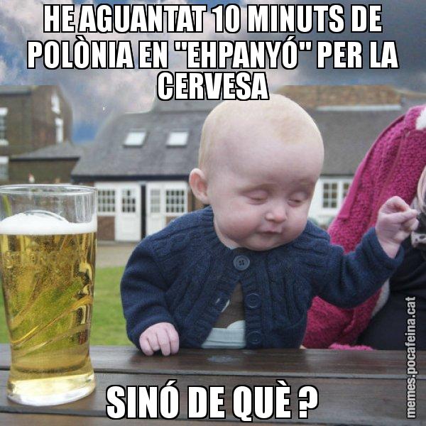 HE AGUANTAT 10 MINUTS DE POLÒNIA EN "EHPANYÓ" PER LA CERVESA SINÓ DE QUÈ ? - El nen begut
