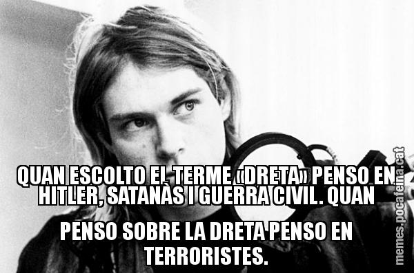 QUAN ESCOLTO EL TERME «DRETA» PENSO EN HITLER, SATANÀS I GUERRA CIVIL. QUAN PENSO SOBRE LA DRETA PENSO EN TERRORISTES.