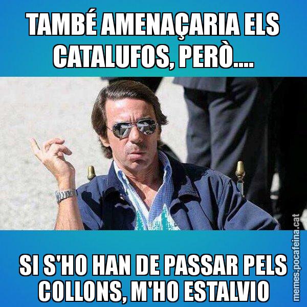 TAMBÉ AMENAÇARIA ELS CATALUFOS, PERÒ.... SI S'HO HAN DE PASSAR PELS COLLONS, M'HO ESTALVIO - Aznar Lupas