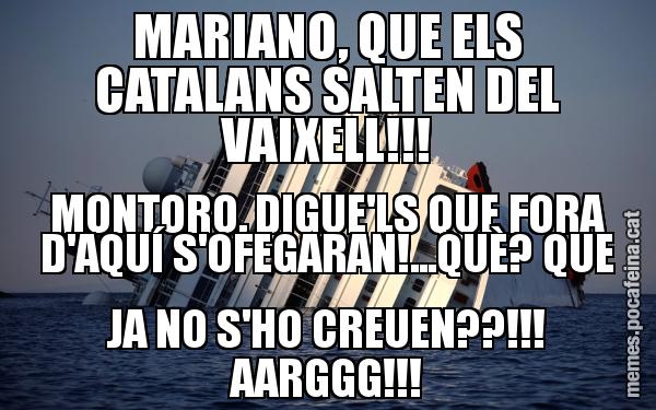 MARIANO, QUE ELS CATALANS SALTEN DEL VAIXELL!!! MONTORO, DIGUE'LS QUE FORA D'AQUÍ S'OFEGARAN!...QUÈ? QUE JA NO S'HO CREUEN??!!! AARGGG!!!