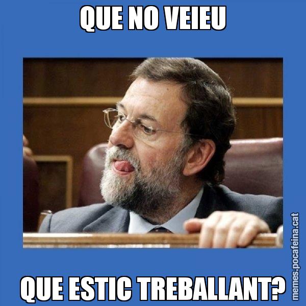 QUE NO VEIEU QUE ESTIC TREBALLANT? - Mmmmmariano Rajoy