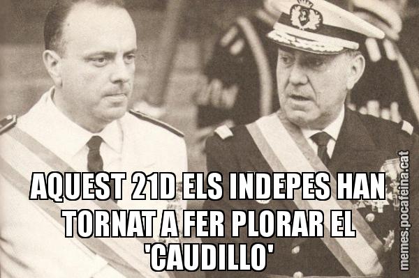 AQUEST 21D ELS INDEPES HAN TORNAT A FER PLORAR EL 'CAUDILLO'