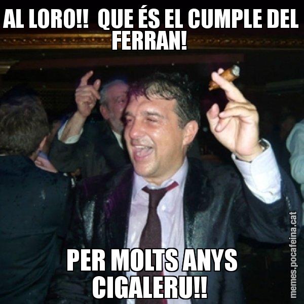 AL LORO!!  QUE ÉS EL CUMPLE DEL FERRAN!  PER MOLTS ANYS CIGALERU!! - Laporta de Festa