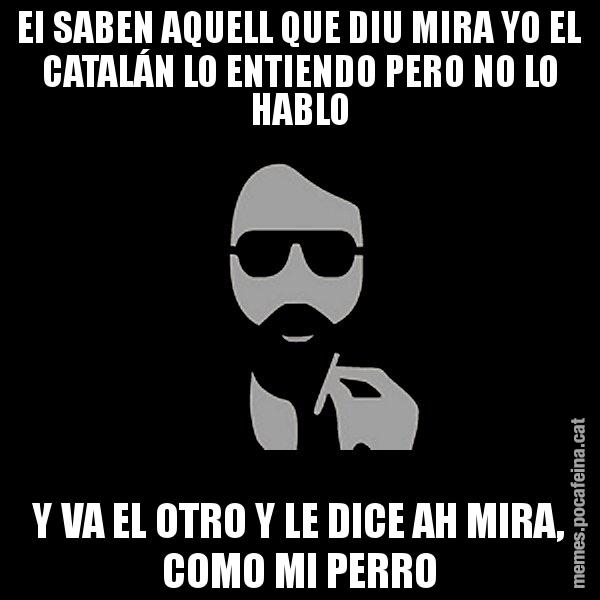 EI SABEN AQUELL QUE DIU MIRA YO EL CATALÁN LO ENTIENDO PERO NO LO HABLO Y VA EL OTRO Y LE DICE AH MIRA, COMO MI PERRO - Eugenio