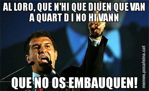 AL LORO, QUE N'HI QUE DIUEN QUE VAN A QUART D I NO HI VANN QUE NO OS EMBAUQUEN! - Laporta al loro!