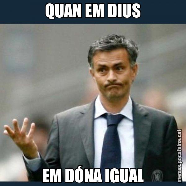 QUAN EM DIUS EM DÓNA IGUAL - Mourinho