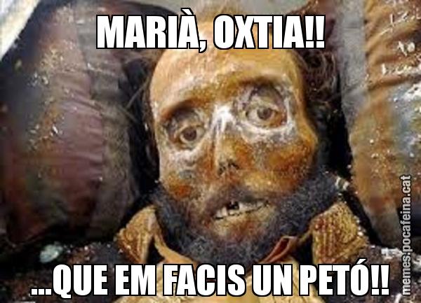 MARIÀ, OXTIA!! ...QUE EM FACIS UN PETÓ!!