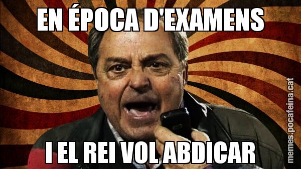 EN ÉPOCA D'EXAMENS I EL REI VOL ABDICAR