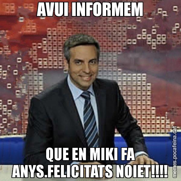 AVUI INFORMEM QUE EN MIKI FA ANYS.FELICITATS NOIET!!!! - Trollicer
