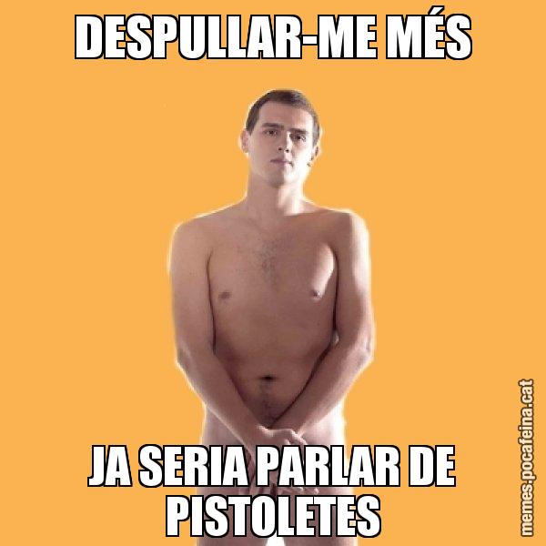 DESPULLAR-ME MÉS JA SERIA PARLAR DE PISTOLETES - Albert Rivera