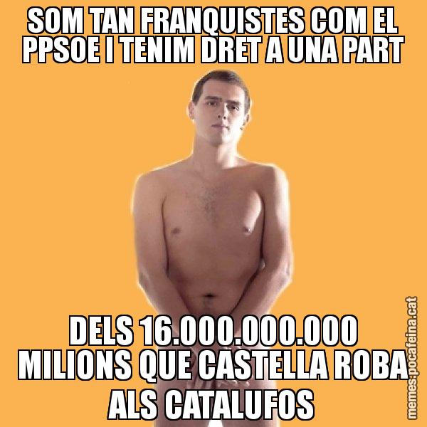 SOM TAN FRANQUISTES COM EL PPSOE I TENIM DRET A UNA PART DELS 16.000.000.000 MILIONS QUE CASTELLA ROBA ALS CATALUFOS - Albert Rivera