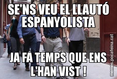 SE'NS VEU EL LLAUTÓ ESPANYOLISTA JA FA TEMPS QUE ENS L'HAN VIST !