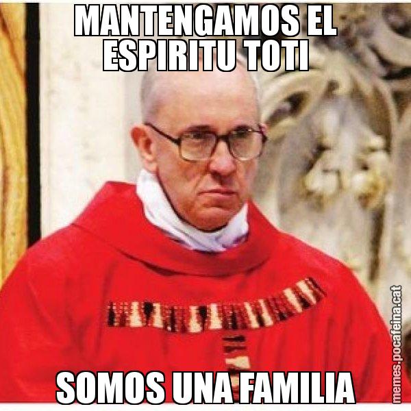 MANTENGAMOS EL ESPIRITU TOTI SOMOS UNA FAMILIA - Papa di Roma
