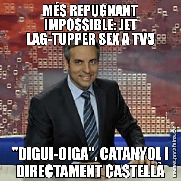 MÉS REPUGNANT IMPOSSIBLE: JET LAG-TUPPER SEX A TV3 "DIGUI-OIGA", CATANYOL I DIRECTAMENT CASTELLÀ - Trollicer