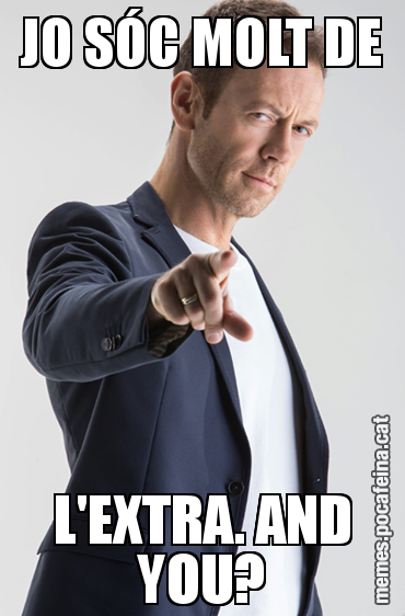 JO SÓC MOLT DE L'EXTRA. AND YOU?