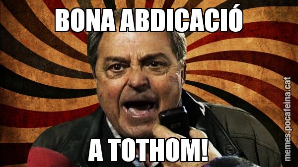 BONA ABDICACIÓ A TOTHOM!