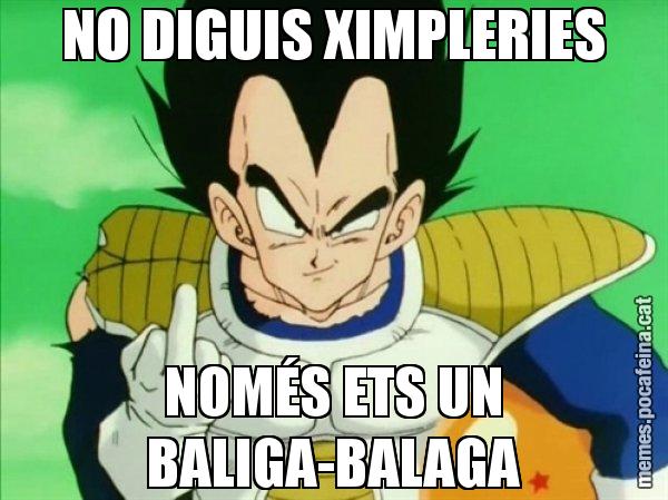 NO DIGUIS XIMPLERIES NOMÉS ETS UN BALIGA-BALAGA - Vegeta