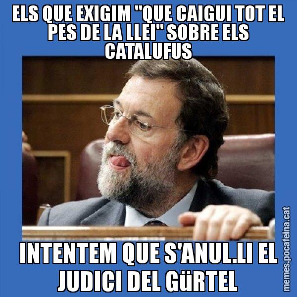 ELS QUE EXIGIM "QUE CAIGUI TOT EL PES DE LA LLEI" SOBRE ELS CATALUFUS INTENTEM QUE S'ANUL.LI EL JUDICI DEL GüRTEL - Mmmmmariano Rajoy