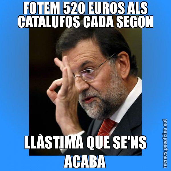 FOTEM 520 EUROS ALS CATALUFOS CADA SEGON LLÀSTIMA QUE SE'NS ACABA - Rajoy Zero