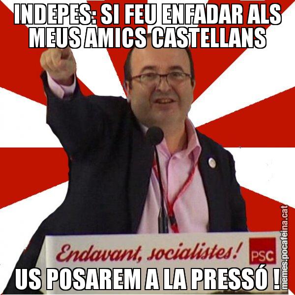 INDEPES: SI FEU ENFADAR ALS MEUS AMICS CASTELLANS US POSAREM A LA PRESSÓ ! - Miquel Iceta