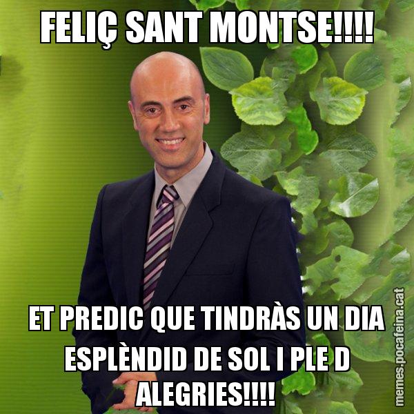 FELIÇ SANT MONTSE!!!! ET PREDIC QUE TINDRÀS UN DIA ESPLÈNDID DE SOL I PLE D ALEGRIES!!!! - Tomàs Molina