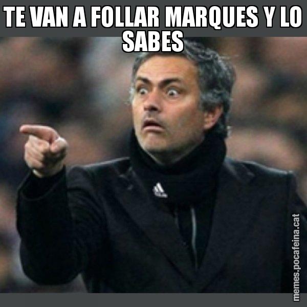 TE VAN A FOLLAR MARQUES Y LO SABES - Mourinho