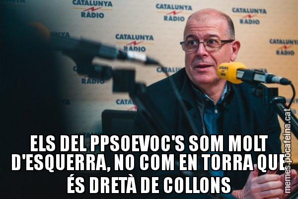 ELS DEL PPSOEVOC'S SOM MOLT D'ESQUERRA, NO COM EN TORRA QUE ÉS DRETÀ DE COLLONS
