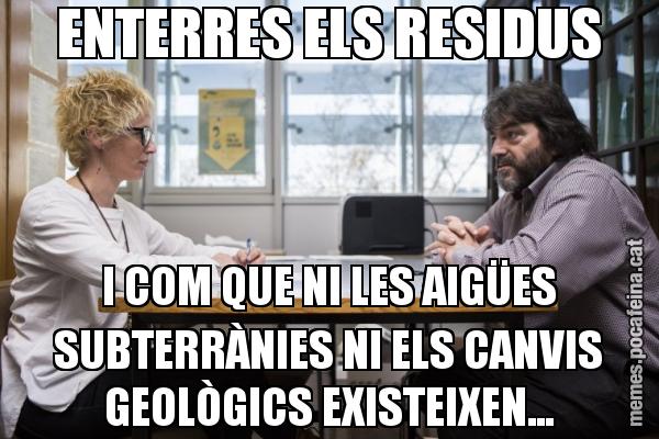 ENTERRES ELS RESIDUS I COM QUE NI LES AIGÜES SUBTERRÀNIES NI ELS CANVIS GEOLÒGICS EXISTEIXEN...