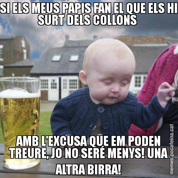 SI ELS MEUS PAPIS FAN EL QUE ELS HI SURT DELS COLLONS  AMB L’EXCUSA QUE EM PODEN TREURE, JO NO SERÉ MENYS! UNA ALTRA BIRRA! - El nen begut