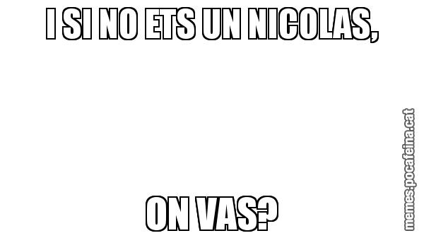 I SI NO ETS UN NICOLAS, ON VAS?