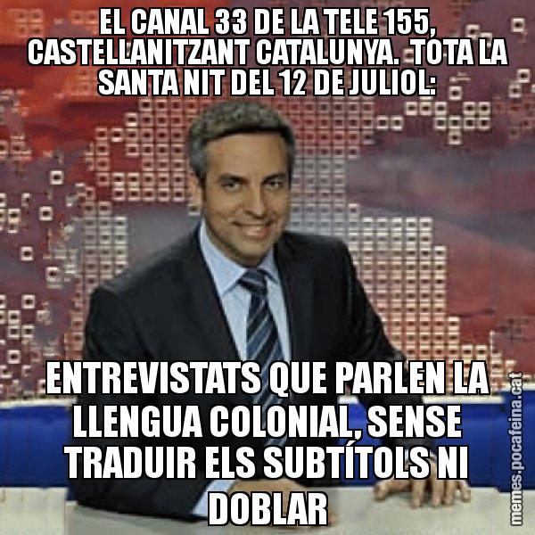 EL CANAL 33 DE LA TELE 155, CASTELLANITZANT CATALUNYA.  TOTA LA SANTA NIT DEL 12 DE JULIOL: ENTREVISTATS QUE PARLEN LA LLENGUA COLONIAL, SENSE TRADUIR ELS SUBTÍTOLS NI DOBLAR - Trollicer