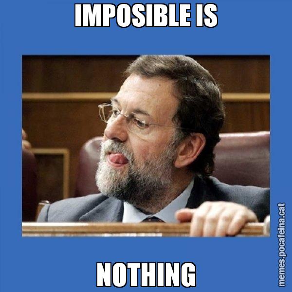 IMPOSIBLE IS NOTHING - Mmmmmariano Rajoy