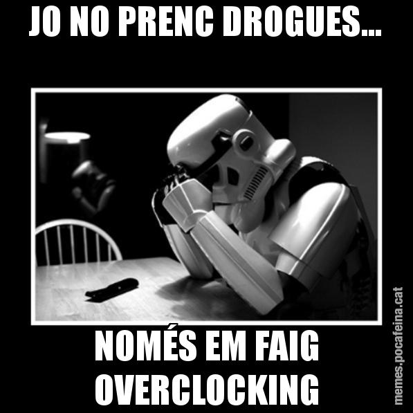 JO NO PRENC DROGUES... NOMÉS EM FAIG OVERCLOCKING - Sad Trooper