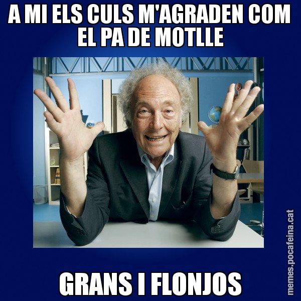 A MI ELS CULS M'AGRADEN COM EL PA DE MOTLLE GRANS I FLONJOS - Eduard Punset