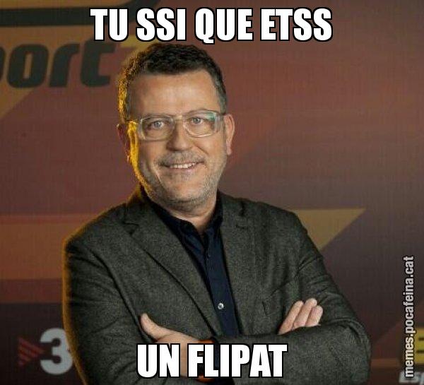 TU SSI QUE ETSS UN FLIPAT - Lluís Canut