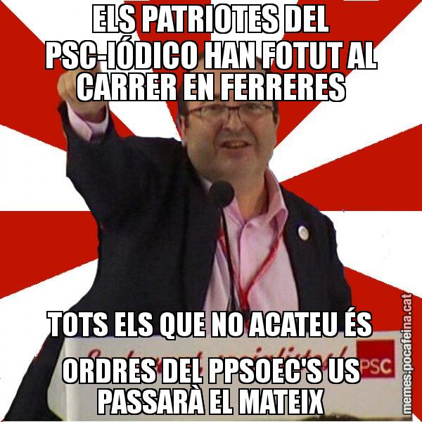 ELS PATRIOTES DEL PSC-IÓDICO HAN FOTUT AL CARRER EN FERRERES TOTS ELS QUE NO ACATEU ÉS ORDRES DEL PPSOEC'S US PASSARÀ EL MATEIX - Miquel Iceta