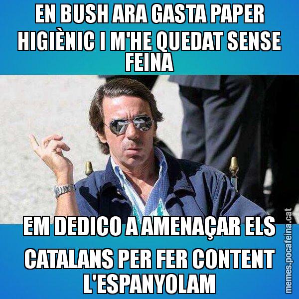 EN BUSH ARA GASTA PAPER HIGIÈNIC I M'HE QUEDAT SENSE FEINA EM DEDICO A AMENAÇAR ELS CATALANS PER FER CONTENT L'ESPANYOLAM - Aznar Lupas