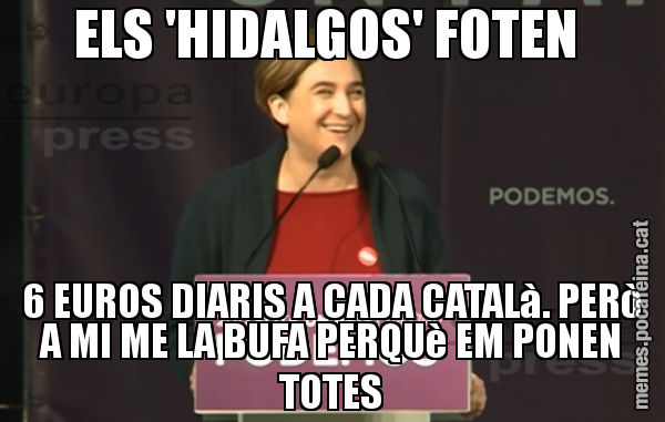ELS 'HIDALGOS' FOTEN  6 EUROS DIARIS A CADA CATALà. PERò A MI ME LA BUFA PERQUè EM PONEN TOTES