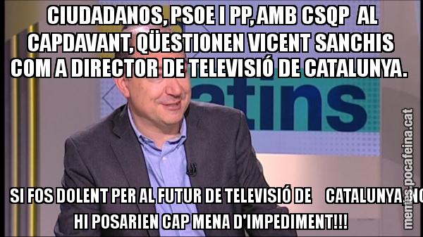 CIUDADANOS, PSOE I PP, AMB CSQP AL CAPDAVANT, QÜESTIONEN VICENT SANCHIS COM A DIRECTOR DE TELEVISIÓ DE CATALUNYA. SI FOS DOLENT PER AL FUTUR DE TELEVISIÓ DE CATALUNYA, NO HI POSARIEN CAP MENA D'IMPEDIMENT!!!