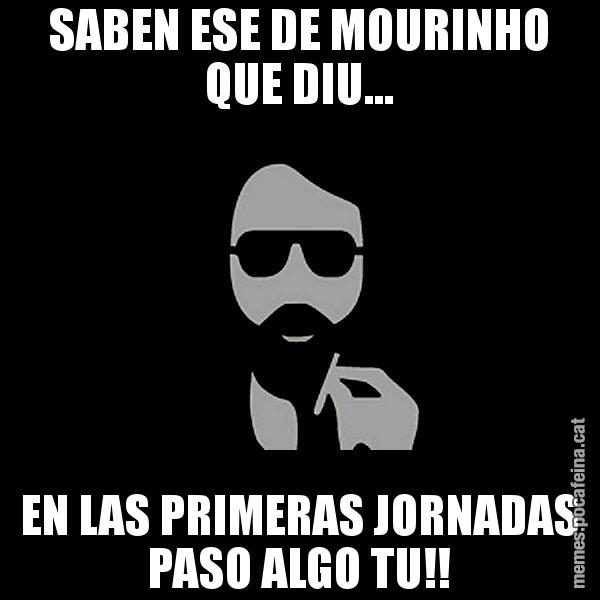 SABEN ESE DE MOURINHO QUE DIU... EN LAS PRIMERAS JORNADAS PASO ALGO TU!! - Eugenio