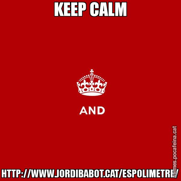 KEEP CALM HTTP://WWW.JORDIBABOT.CAT/ESPOLIMETRE/ - Keep