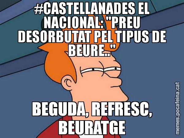 #CASTELLANADES EL NACIONAL: "PREU DESORBUTAT PEL TIPUS DE BEURE.." BEGUDA, REFRESC, BEURATGE - Futurama Fry